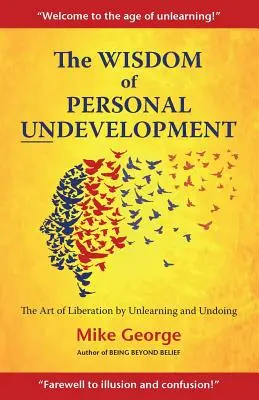 La sagesse du sous-développement personnel : L'art de la libération par le désapprentissage et l'annulation - The Wisdom of Personal Undevelopment: The Art of Liberation by Unlearning and Undoing