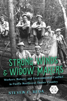 Vents forts et faiseurs de veuves : Les travailleurs, la nature et les conflits environnementaux dans les régions forestières du nord-ouest du Pacifique - Strong Winds and Widow Makers: Workers, Nature, and Environmental Conflict in Pacific Northwest Timber Country