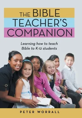 Le compagnon de l'enseignant de la Bible : Apprendre à enseigner la Bible aux élèves de la maternelle à la terminale - The Bible Teacher's Companion: Learning How to Teach Bible to K-12 Students