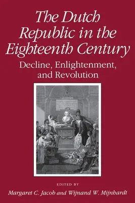 La République néerlandaise au XVIIIe siècle : Déclin, Lumières et Révolution - Dutch Republic in the Eighteenth Century: Decline, Enlightenment, and Revolution
