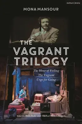 La trilogie des vagabonds : Trois pièces de Mona Mansour : L'heure des sentiments, Le vagabond, L'envie de partir - The Vagrant Trilogy: Three Plays by Mona Mansour: The Hour of Feeling; The Vagrant; Urge for Going