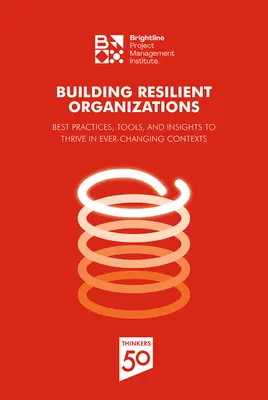 Construire des organisations résilientes : Meilleures pratiques, outils et idées pour prospérer dans des contextes en constante évolution - Building Resilient Organizations: Best Practices, Tools and Insights to Thrive in Ever-Changing Contexts