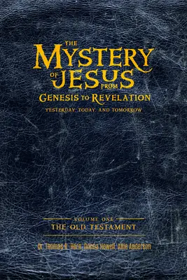 Le mystère de Jésus : De la Genèse à l'Apocalypse - Hier, aujourd'hui et demain : Volume 1 : L'Ancien Testament - The Mystery of Jesus: From Genesis to Revelation-Yesterday, Today, and Tomorrow: Volume 1: The Old Testament