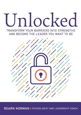 Débloqué : Transformez vos barrières en forces et devenez le leader que vous voulez être - Unlocked: Transform your barriers into strengths and become the leader you want to be