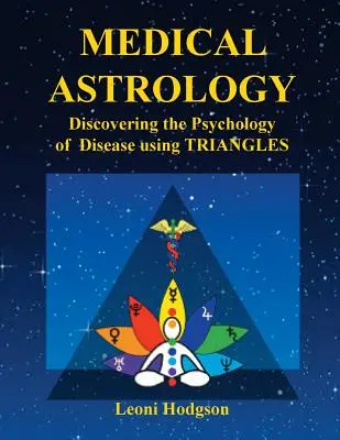 Astrologie médicale : Découvrir la psychologie de la maladie à l'aide des triangles - Medical Astrology: Discovering the Psychology of Disease using Triangles