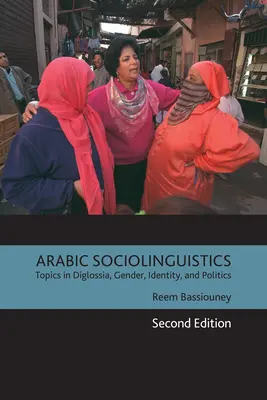 Sociolinguistique arabe : Thèmes sur la diglossie, le genre, l'identité et la politique, deuxième édition - Arabic Sociolinguistics: Topics in Diglossia, Gender, Identity, and Politics, Second Edition