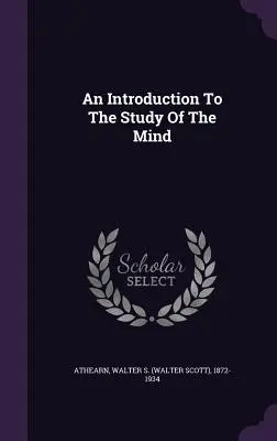 Introduction à l'étude de l'esprit (Athearn Walter S. (Walter Scott) 1872-) - An Introduction To The Study Of The Mind (Athearn Walter S. (Walter Scott) 1872-)