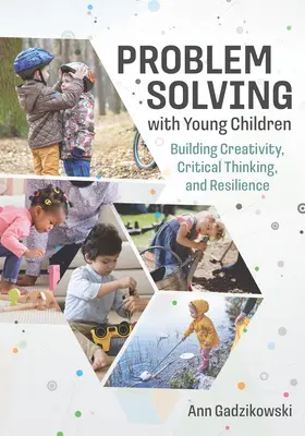 Résolution de problèmes avec les jeunes enfants : Développer la créativité, l'esprit critique et la résilience - Problem Solving with Young Children: Building Creativity, Critical Thinking, and Resilience