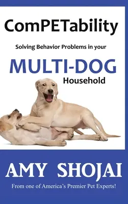 ComPétabilité : Résoudre les problèmes de comportement dans votre foyer à plusieurs chiens - ComPETability: Solving Behavior Problems in Your Multi-Dog Household