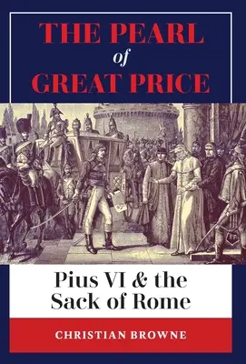 La Perle de grand prix : Pie VI et le sac de Rome - The Pearl of Great Price: Pius VI & the Sack of Rome