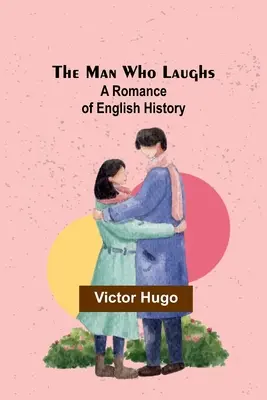 L'homme qui rit : Un roman de l'histoire anglaise - The Man Who Laughs: A Romance of English History