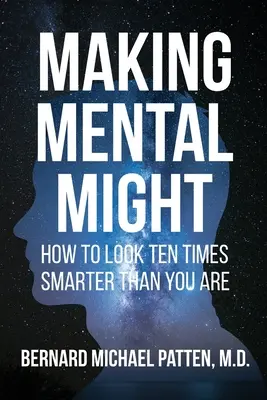 Faire de la puissance mentale : comment paraître dix fois plus intelligent que vous ne l'êtes - Making Mental Might: How to Look Ten Times Smarter Than You Are