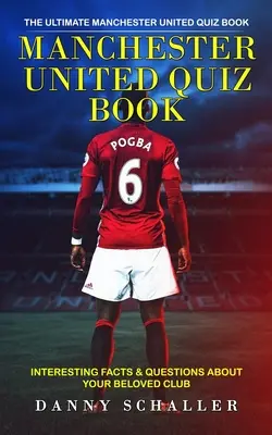 Livre de quiz sur Manchester United : L'ultime livre de quiz sur Manchester United (Faits intéressants et questions sur votre club favori) - Manchester United Quiz Book: The Ultimate Manchester United Quiz Book (Interesting Facts & Questions About Your Beloved Club)
