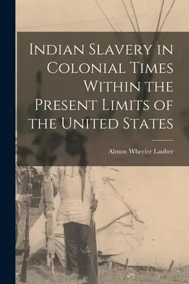 L'esclavage des Indiens à l'époque coloniale dans les limites actuelles des États-Unis - Indian Slavery in Colonial Times Within the Present Limits of the United States