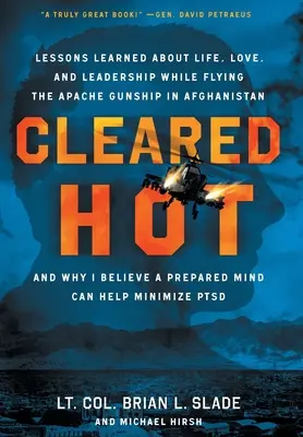 Cleared Hot : Leçons apprises sur la vie, l'amour et le leadership en pilotant un Apache Gunship en Afghanistan et pourquoi je crois en un Pr. - Cleared Hot: Lessons Learned about Life, Love, and Leadership While Flying the Apache Gunship in Afghanistan and Why I Believe a Pr