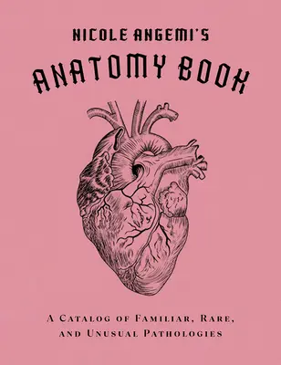 Le livre d'anatomie de Nicole Angemi : Un catalogue de pathologies familières, rares et inhabituelles - Nicole Angemi's Anatomy Book: A Catalog of Familiar, Rare, and Unusual Pathologies