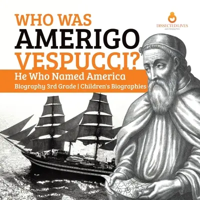 Qui était Amerigo Vespucci ? Celui qui a nommé l'Amérique Biographie 3e année Biographies pour enfants - Who Was Amerigo Vespucci? He Who Named America Biography 3rd Grade Children's Biographies