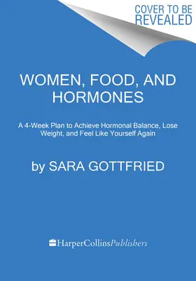 Les femmes, l'alimentation et les hormones : Un plan de 4 semaines pour atteindre l'équilibre hormonal, perdre du poids et se sentir à nouveau soi-même - Women, Food, and Hormones: A 4-Week Plan to Achieve Hormonal Balance, Lose Weight, and Feel Like Yourself Again