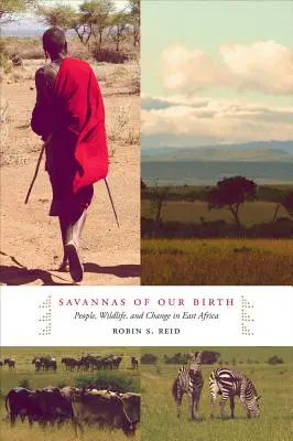 Savanes de notre naissance : Les hommes, la faune et le changement en Afrique de l'Est - Savannas of Our Birth: People, Wildlife, and Change in East Africa