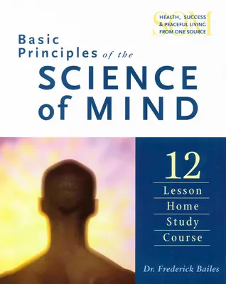 Principes de base de la science de l'esprit : Cours d'étude à domicile en douze leçons - Basic Principles of the Science of Mind: Twelve Lesson Home Study Course