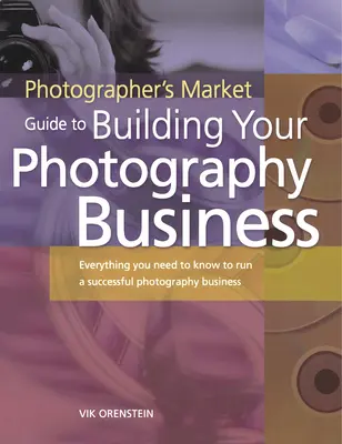 The Photographer's Market Guide to Building Your Photography Business : Tout ce que vous devez savoir pour gérer une entreprise de photographie prospère - The Photographer's Market Guide to Building Your Photography Business: Everything You Need to Know to Run a Successful Photography Business