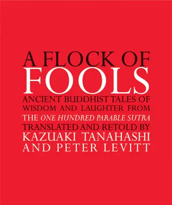 Un troupeau de fous : Contes bouddhistes anciens de sagesse et de rire tirés du Sutra des cent paraboles - A Flock of Fools: Ancient Buddhist Tales of Wisdom and Laughter from the One Hundred Parable Sutra