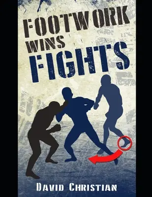 Footwork Wins Fights : Le jeu de jambes de la boxe, du kickboxing, des arts martiaux et du MMA - Footwork Wins Fights: The Footwork of Boxing, Kickboxing, Martial Arts & MMA