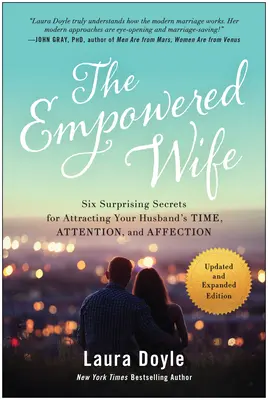 La femme puissante, édition mise à jour et augmentée : Six secrets surprenants pour attirer le temps, l'attention et l'affection de votre mari - The Empowered Wife, Updated and Expanded Edition: Six Surprising Secrets for Attracting Your Husband's Time, Attention, and Affect Ion