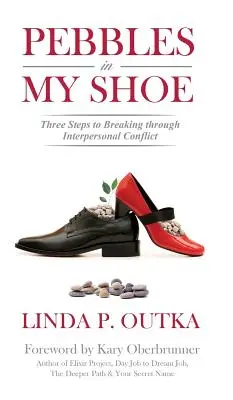 Des cailloux dans ma chaussure : Trois étapes pour surmonter les conflits interpersonnels - Pebbles in My Shoe: Three Steps to Breaking through Interpersonal Conflict