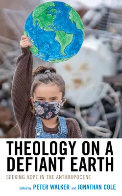 La théologie sur une terre défiante : A la recherche de l'espoir dans l'Anthropocène - Theology on a Defiant Earth: Seeking Hope in the Anthropocene