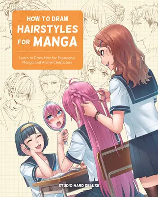 Comment dessiner des coiffures pour Manga : Apprendre à dessiner les cheveux pour des personnages de manga et d'anime expressifs - How to Draw Hairstyles for Manga: Learn to Draw Hair for Expressive Manga and Anime Characters