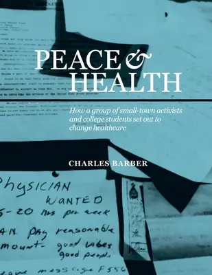 Paix et santé : Comment un groupe d'activistes et d'étudiants d'une petite ville ont entrepris de changer les soins de santé - Peace & Health: How a group of small-town activists and college students set out to change healthcare