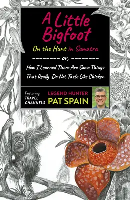 Un peu de Bigfoot : En chasse à Sumatra : Ou comment j'ai appris qu'il y a des choses qui n'ont vraiment pas le goût du poulet - A Little Bigfoot: On the Hunt in Sumatra: Or, How I Learned There Are Some Things That Really Do Not Taste Like Chicken