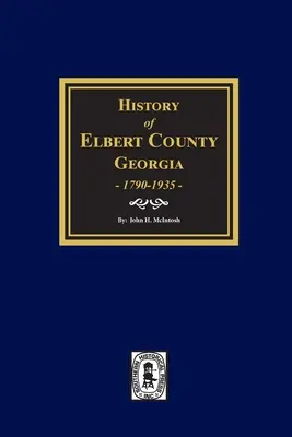 Histoire du comté d'Elbert, Géorgie, 1790-1935. - History of Elbert County, Georgia, 1790-1935.