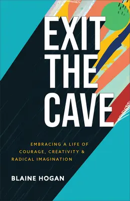 Sortir de la caverne : Une vie de courage, de créativité et d'imagination radicale - Exit the Cave: Embracing a Life of Courage, Creativity, and Radical Imagination