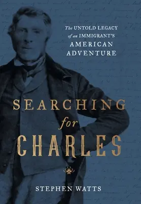 À la recherche de Charles : l'héritage inédit de l'aventure américaine d'un immigrant - Searching for Charles: The Untold Legacy of an Immigrant's American Adventure