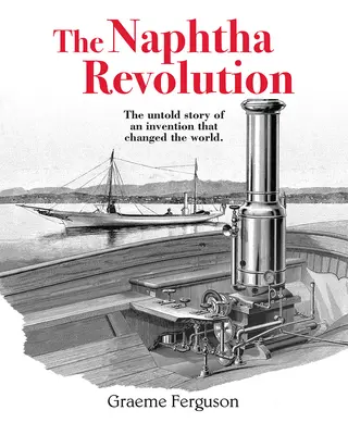 La révolution du naphte : L'histoire inédite d'une invention qui a changé le monde - The Naphtha Revolution: The Untold Story of an Invention That Changed the World