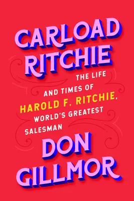 Carload Ritchie : La vie et l'époque de Harold F. Ritchie, le plus grand vendeur du monde - Carload Ritchie: The Life and Times of Harold F. Ritchie, World's Greatest Salesman