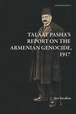 Le rapport de Talaat Pacha sur le génocide arménien [Édition augmentée] - Talaat Pasha's Report on the Armenian Genocide [Expanded Edition]