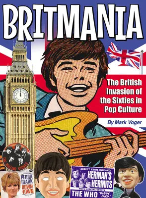 Britmania : l'invasion britannique des années soixante dans la culture populaire - Britmania: The British Invasion of the Sixties in Pop Culture