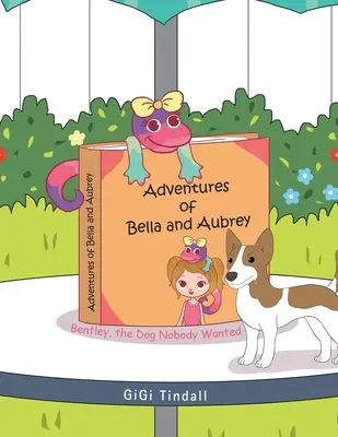 Aventures de Bella et Aubrey : Bentley, le chien dont personne ne voulait - Adventures of Bella and Aubrey: Bentley, the Dog Nobody Wanted