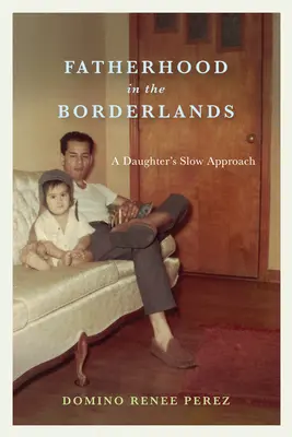 La paternité dans les zones frontalières : L'approche lente d'une fille - Fatherhood in the Borderlands: A Daughter's Slow Approach