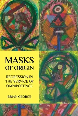 Les masques de l'origine : La régression au service de la toute-puissance - Masks of Origin: Regression in the Service of Omnipotence