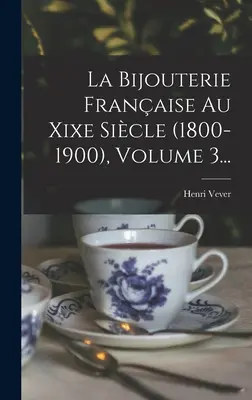 La Bijouterie Franaise Au Xixe Sicle (1800-1900), Volume 3...