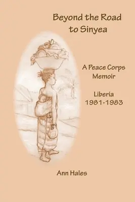 Au-delà de la route de Sinyea : A Peace Corps Memoir Liberia 1981 - 1983 - Beyond the Road to Sinyea: A Peace Corps Memoir Liberia 1981 - 1983