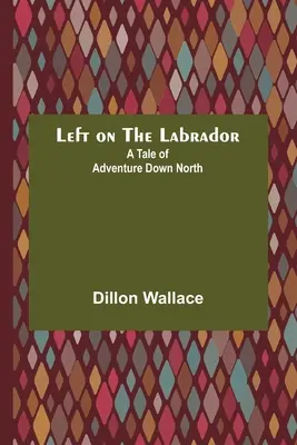 À gauche sur le Labrador : Un récit d'aventure dans le Nord - Left on the Labrador: A Tale of Adventure Down North