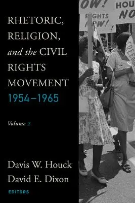Rhétorique, religion et mouvement des droits civiques, 1954-1965 : Volume 2 - Rhetoric, Religion, and the Civil Rights Movement, 1954-1965: Volume 2
