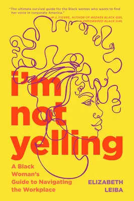 Je ne crie pas : Le guide d'une femme noire pour naviguer sur le lieu de travail - I'm Not Yelling: A Black Woman's Guide to Navigating the Workplace