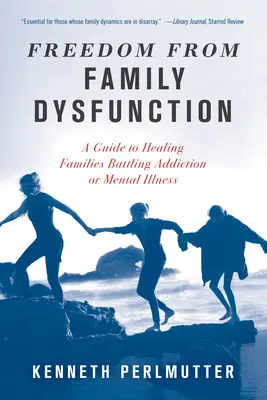 Se libérer des dysfonctionnements familiaux : Un guide pour guérir les familles aux prises avec la toxicomanie ou la maladie mentale - Freedom from Family Dysfunction: A Guide to Healing Families Battling Addiction or Mental Illness