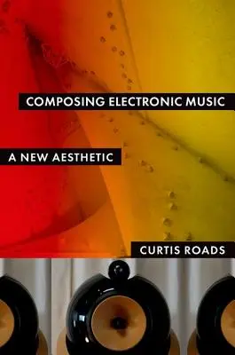 Composer de la musique électronique : Une nouvelle esthétique - Composing Electronic Music: A New Aesthetic